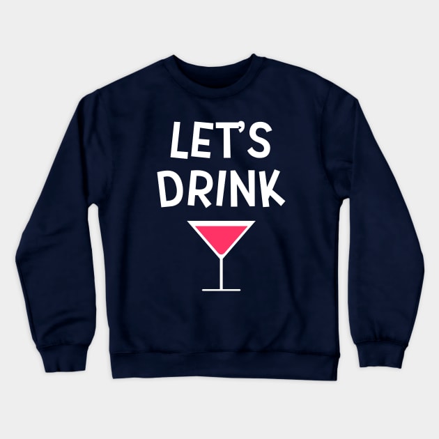 Lets Drink Cosmopolitan Drinking Party Crewneck Sweatshirt by MrTeddy